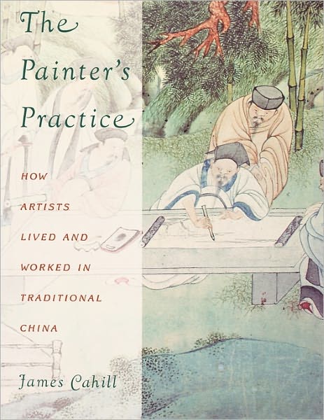 Cover for James Cahill · The Painter's Practice: How Artists Lived and Worked in Traditional China (Pocketbok) (1995)