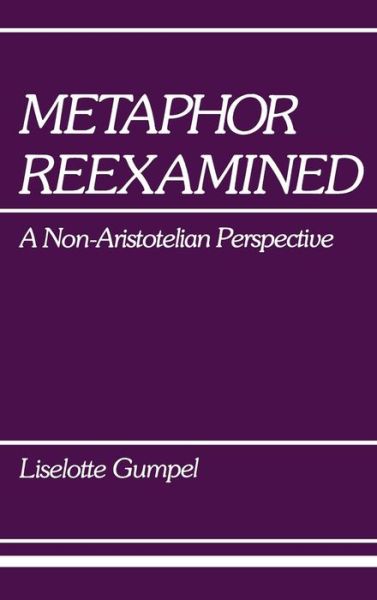 Cover for Liselotte Gumpel · Metaphor Reexamined: A Non-Aristotelian Perspective (Hardcover Book) (1985)