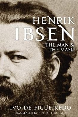 Cover for Ivo de Figueiredo · Henrik Ibsen: The Man and the Mask (Hardcover bog) (2019)