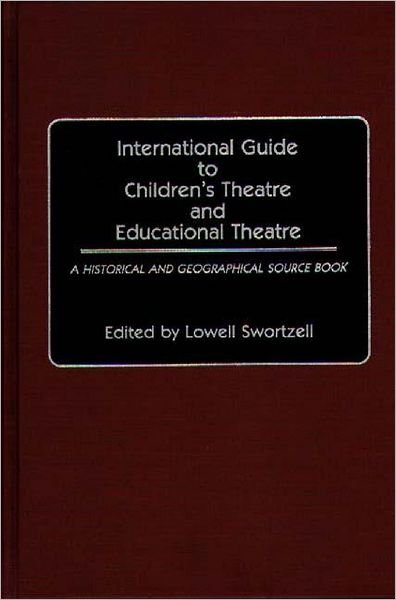 Cover for Lowell Swortzell · International Guide to Children's Theatre and Educational Theatre: A Historical and Geographical Source Book (Hardcover Book) (1989)