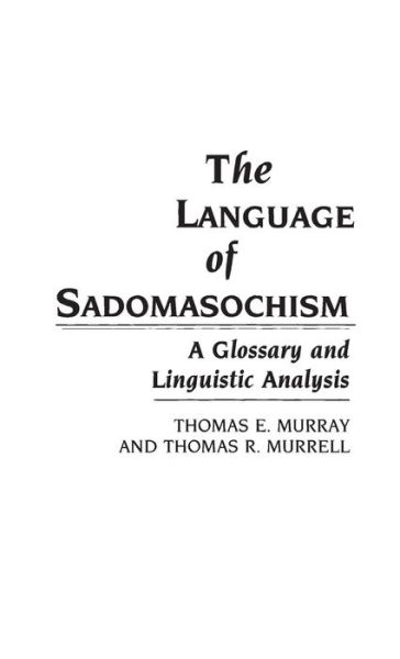 The Language of Sadomasochism: A Glossary and Linguistic Analysis - Thomas Murray - Books - Bloomsbury Publishing Plc - 9780313264818 - February 7, 1989