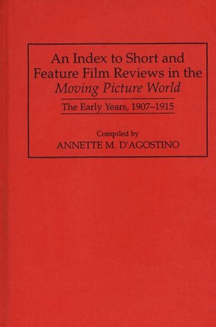 Cover for Annette M. D'Agostino · An Index to Short and Feature Film Reviews in the Moving Picture World: The Early Years, 1907-1915 - Bibliographies and Indexes in the Performing Arts (Hardcover Book) [First edition] (1995)