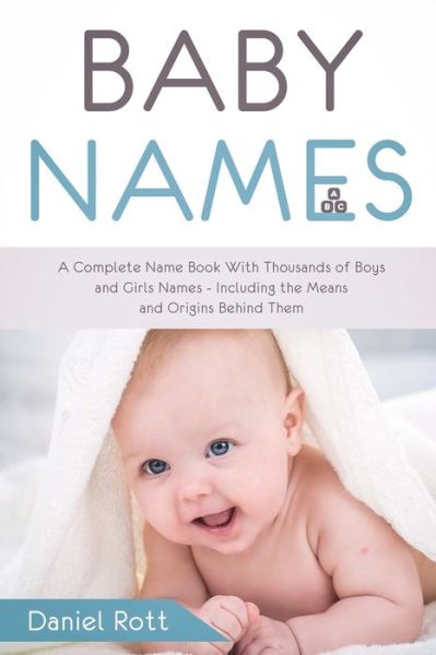 Cover for Daniel Rott · Baby Names A Complete Name Book With Thousands of Boys and Girls Names - Including the Means and Origins Behind Them (Paperback Book) (2019)