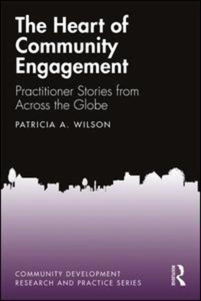 Cover for Patricia Wilson · The Heart of Community Engagement: Practitioner Stories from Across the Globe - Community Development Research and Practice Series (Inbunden Bok) (2019)