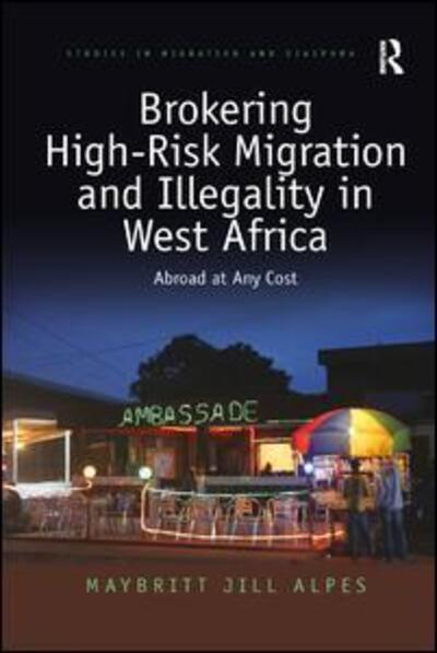 Cover for Maybritt Jill Alpes · Brokering High-Risk Migration and Illegality in West Africa: Abroad at any cost - Studies in Migration and Diaspora (Paperback Book) (2019)