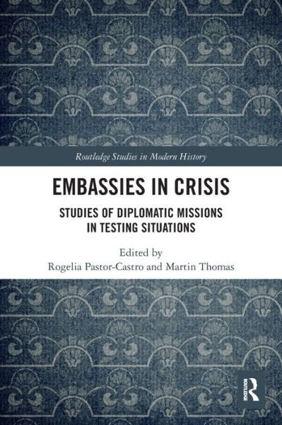Cover for Rogelia Pastor-Castro · Embassies in Crisis: Studies of Diplomatic Missions in Testing Situations - Routledge Studies in Modern History (Pocketbok) (2022)