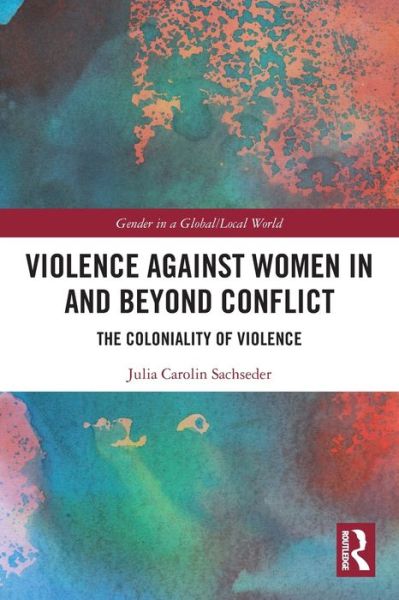 Cover for Sachseder, Julia Carolin (University of Vienna, Austria) · Violence against Women in and beyond Conflict: The Coloniality of Violence - Gender in a Global / Local World (Paperback Book) (2024)