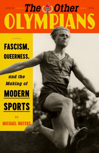 Michael Waters · The Other Olympians: Fascism, Queerness, and the Making of Modern Sports (Innbunden bok) (2024)