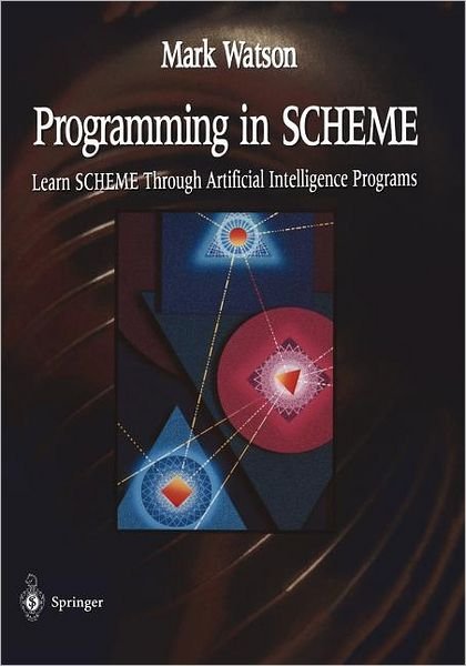 Cover for Mark Watson · Programming in SCHEME: Learn SHEME Through Artificial Intelligence Programs (Bog) [Softcover reprint of the original 1st ed. 1996 edition] (1996)