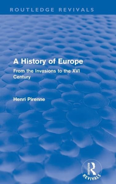 Cover for Henri Pirenne · A History of Europe (Routledge Revivals): From the Invasions to the XVI Century - Routledge Revivals (Hardcover Book) (2010)