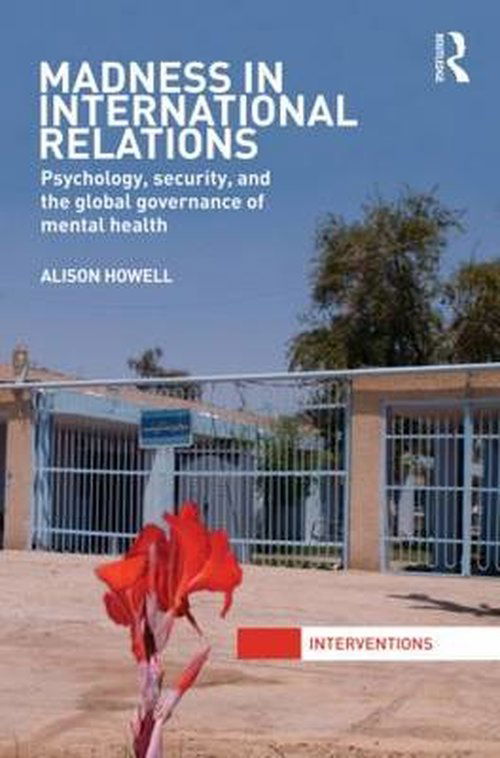 Cover for Howell, Alison (University of Manchester, UK) · Madness in International Relations: Psychology, Security, and the Global Governance of Mental Health - Interventions (Paperback Book) (2013)