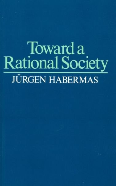 Cover for Habermas, Jurgen (Professor of Philosophy Emeritus at the Johann Wolfgang Goethe University in Frankfurt) · Toward a Rational Society: Student Protest, Science, and Politics (Paperback Book) (1986)