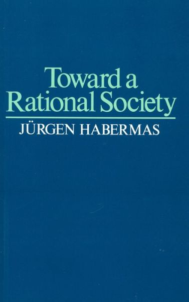 Toward a Rational Society: Student Protest, Science, and Politics - Habermas, Jurgen (Professor of Philosophy Emeritus at the Johann Wolfgang Goethe University in Frankfurt) - Bücher - John Wiley and Sons Ltd - 9780435823818 - 2. Juni 1986