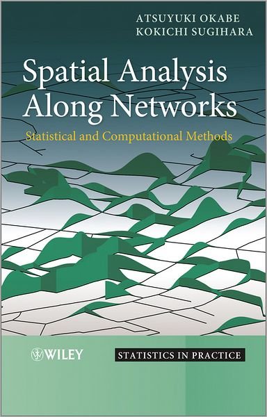 Cover for Okabe, Atsuyuki (University of Tokyo, Japan) · Spatial Analysis Along Networks: Statistical and Computational Methods - Statistics in Practice (Hardcover bog) (2012)