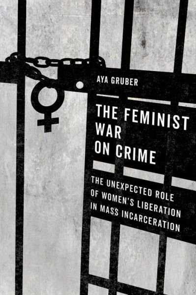 Cover for Aya Gruber · The Feminist War on Crime: The Unexpected Role of Women's Liberation in Mass Incarceration (Paperback Bog) (2021)
