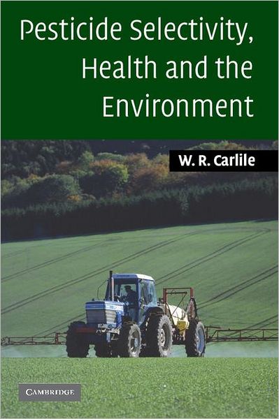 Cover for Carlile, Bill (Nottingham Trent University) · Pesticide Selectivity, Health and the Environment (Paperback Book) (2006)