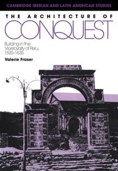 Cover for Valerie Fraser · The Architecture of Conquest: Building in the Viceroyalty of Peru, 1535–1635 - Cambridge Iberian and Latin American Studies (Paperback Book) (2009)