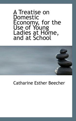 Cover for Catharine Esther Beecher · A Treatise on Domestic Economy, for the Use of Young Ladies at Home, and at School (Bibliobazzar Reproduction Series) (Paperback Book) (2008)