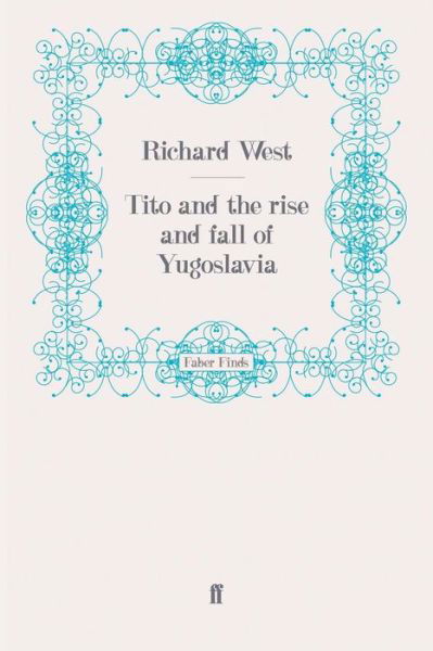 Tito and the Rise and Fall of Yugoslavia - Richard West - Książki - Faber & Faber - 9780571255818 - 3 listopada 2009
