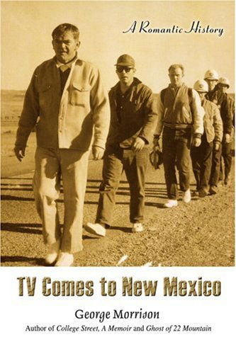 TV Comes to New Mexico: a Romantic History - George Morrison - Books - iUniverse, Inc. - 9780595408818 - October 24, 2006