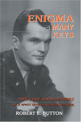 Enigma in Many Keys: the Life and Letters of a Wwii Intelligence Officer - Robert Button - Books - iUniverse, Inc. - 9780595664818 - June 27, 2004