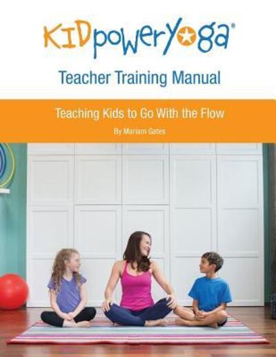 Cover for Mariam Gates · Kid Power Yoga Teacher Training Manual : Teaching Kids to Go With the Flow (Paperback Book) (2016)