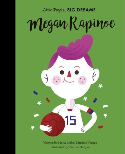 Cover for Maria Isabel Sanchez Vegara · Megan Rapinoe - Little People, BIG DREAMS (Hardcover Book) (2021)