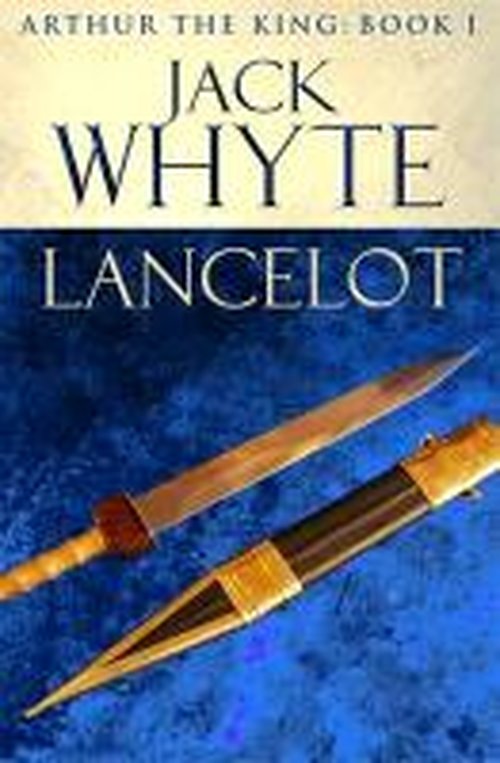 Cover for Jack Whyte · Lancelot: Legends of Camelot 4 (Arthur the King – Book I) (Paperback Book) (2013)