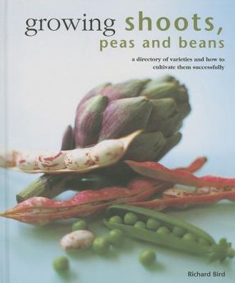 Growing Shoots, Peas and Beans: A Directory of Varieties and How to Cultivate Them Successfully - Richard Bird - Livros - Anness Publishing - 9780754830818 - 7 de julho de 2015