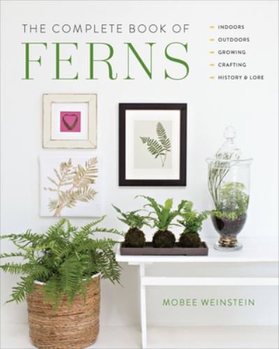 Cover for Mobee Weinstein · The Complete Book of Ferns: Indoors • Outdoors • Growing • Crafting • History &amp; Lore (Paperback Book) (2022)