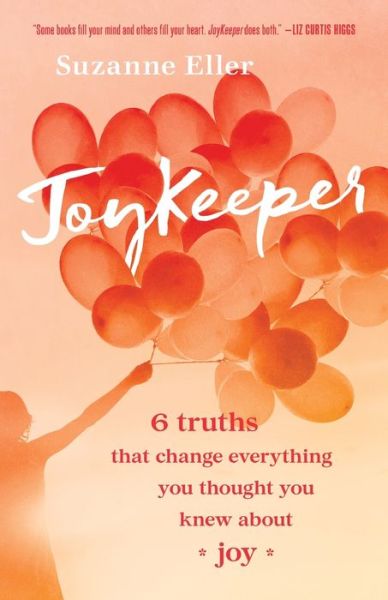 JoyKeeper – 6 Truths That Change Everything You Thought You Knew about Joy - Suzanne T Eller - Bøger - Baker Publishing Group - 9780764235818 - 4. september 2020
