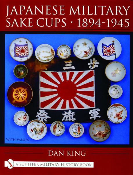 Japanese Military Sake Cups • 1894-1945 - Dan King - Książki - Schiffer Publishing Ltd - 9780764318818 - 30 października 2003