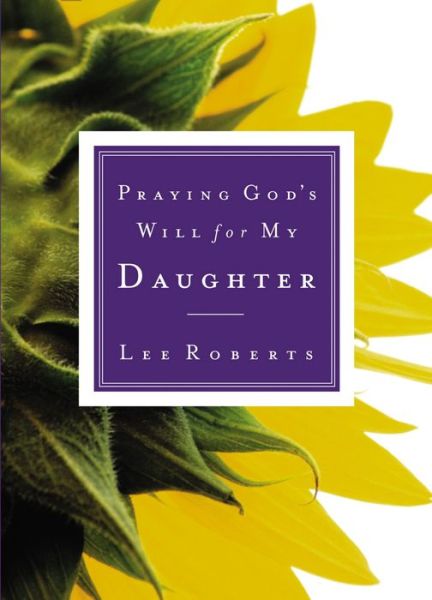 Praying God's Will for My Daughter - Lee Roberts - Livres - Send The Light - 9780785265818 - 14 avril 2002