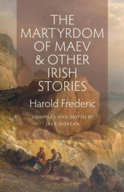 Cover for Harold Frederic · The Martyrdom of Maev and Other Irish Stories (Paperback Book) (2015)