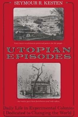 Utopian Episodes: Daily Life in Experimental Colonies Dedicated to Changing the World - Utopianism and Communitarianism - Seymour R. Kesten - Books - Syracuse University Press - 9780815603818 - May 1, 1996