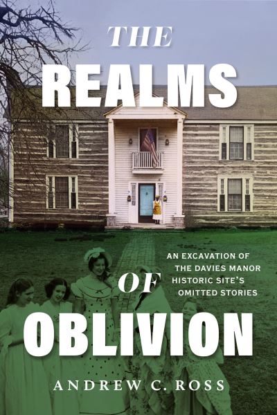 Cover for Andrew C. Ross · The Realms of Oblivion: An Excavation of The Davies Manor Historic Site's Omitted Stories (Paperback Book) (2024)
