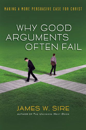 Cover for James W. Sire · Why Good Arguments Often Fail: Making a More Persuasive Case for Christ (Pocketbok) (2006)