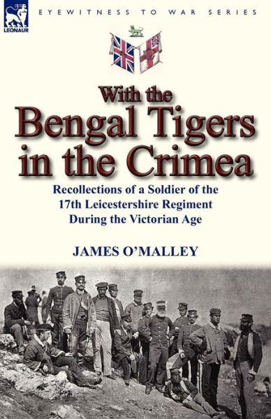 Cover for James O'malley · With the Bengal Tigers in the Crimea: Recollections of a Soldier of the 17th Leicestershire Regiment During the Victorian Age (Paperback Bog) (2012)