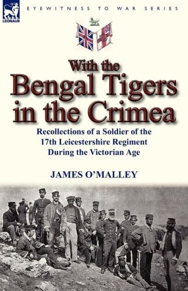 Cover for James O'malley · With the Bengal Tigers in the Crimea: Recollections of a Soldier of the 17th Leicestershire Regiment During the Victorian Age (Pocketbok) (2012)