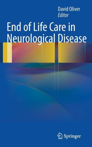 Cover for David Oliver · End of Life Care in Neurological Disease (Inbunden Bok) [2012 edition] (2012)