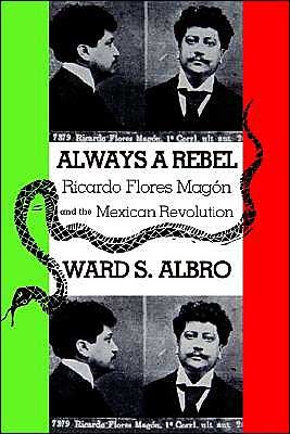 Always a Rebel: Ricardo Flores Magon and the Mexican Revolution - Ward Albro - Books - Texas Christian University Press,U.S. - 9780875652818 - September 1, 2003