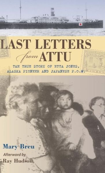 Cover for Mary Breu · Last Letters from Attu: The True Story of Etta Jones, Alaska Pioneer and Japanese POW (Hardcover Book) (2013)