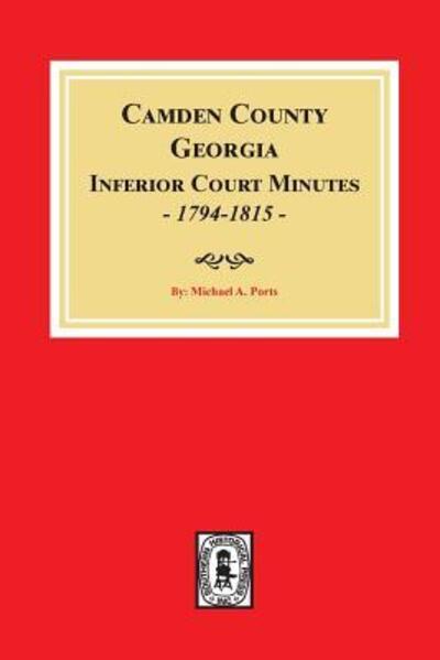 Camden County, Georgia Inferior Court Minutes, 1794-1815. - Michael a Ports - Livres - Southern Historical Press, Inc. - 9780893089818 - 30 août 2018