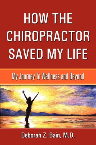 Cover for M.d. Deborah Z. Bain · How the Chiropractor Saved My Life: My Journey to Wellness and Beyond (Paperback Book) (2010)