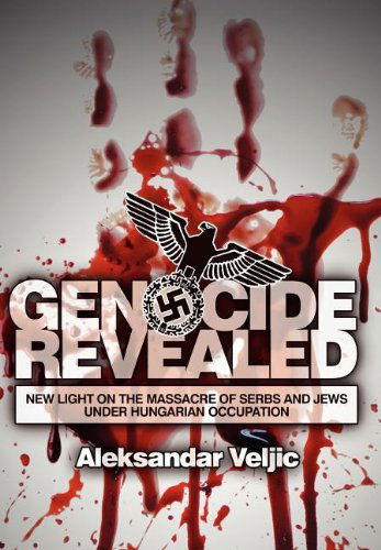 Cover for Aleksandar VeljiAa · Genocide Revealed: New Light on the Massacre of Serbs and Jews Under Hungarian Occupation (Hardcover Book) (2012)