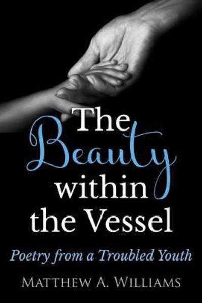 Cover for Matthew Anthony Williams · The Beauty within the Vessel : Poetry from a Troubled Youth (Paperback Book) (2016)