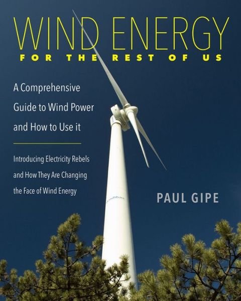 Cover for Paul Gipe · Wind Energy for the Rest of Us: A Comprehensive Guide to Wind Power and How to Use it (Taschenbuch) (2016)