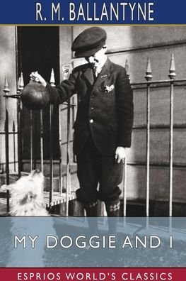 My Doggie and I (Esprios Classics) - Robert Michael Ballantyne - Bücher - Blurb - 9781006305818 - 6. Mai 2024