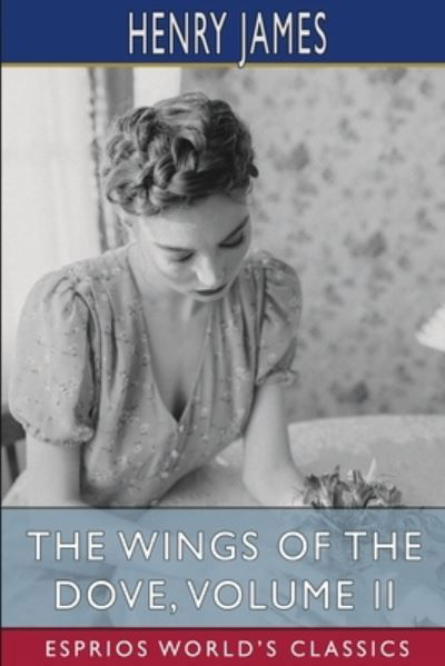 The Wings of the Dove, Volume II (Esprios Classics) - Henry James - Böcker - Blurb - 9781006798818 - 26 april 2024