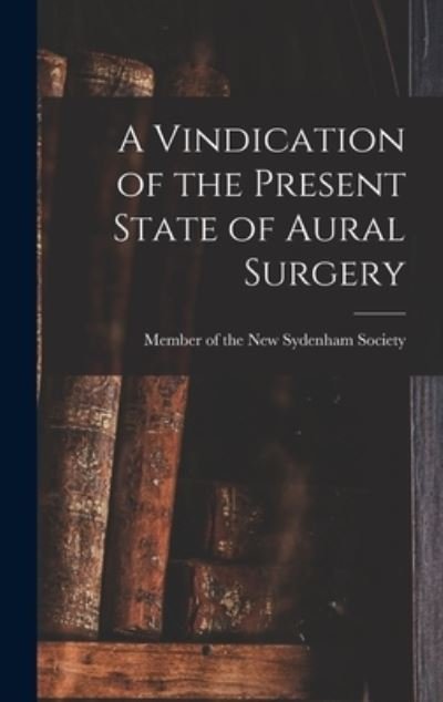 Cover for Member of the New Sydenham Society · A Vindication of the Present State of Aural Surgery (Hardcover Book) (2021)